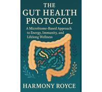 The Gut Health Protocol: A Microbiome-Based Approach to Energy, Immunity, and Lifelong Wellness: 65