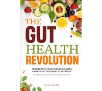 The Gut Health Revolution: Transform Your Digestion With Proven Nutritional Strategies to Boost Energy and Enhance Your Mood Naturally