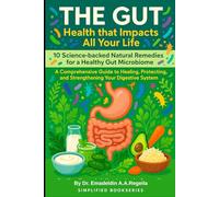 THE GUT HEALTH THAT IMPACTS ALL YOUR LIFE: 10 Science-backed Natural Remedies For a Healthy Gut Microbiome, A comprehensive Guide