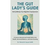 The Gut Lady’s Guide: Demystifying Your Digestive Superpowers: A Science-Backed and Soulful Path to Gut Health, Hormonal Balance, and Inner Knowing