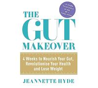 The Gut Makeover: 4 Weeks to Nourish Your Gut, Revolutionise Your Health and Lose Weight