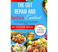 The Gut Repair And Restore Cookbook: Nourish Your Body, Heal Your Gut, And Reclaim Your Energy With Delicious, Science-Backed Recipes