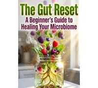 The Gut Reset: A Beginner's Guide to Healing Your Microbiome