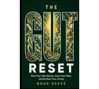 The Gut Reset: Heal Your Microbiome, Clear Your Mind, and Reclaim Your Energy - A Science-Based Guide to Fixing Your Gut from the Inside Out