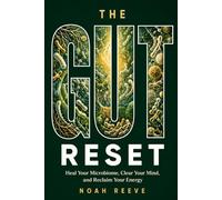 The Gut Reset: Heal Your Microbiome, Clear Your Mind, and Reclaim Your Energy - A Science-Based Guide to Fixing Your Gut from the Inside Out