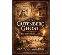 The Gutenberg Ghost: How the Printing Press Fabricated Ancient Truths and Invented the Witch: 6