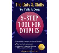 The Guts & Skills to Talk it Out: A 5-Step Tool for Couples to Identify & Dissolve Your Couple Problem; Get Your Feelings Validated & Experience a Cognitive, Emotional and Behavioral Breakthrough.