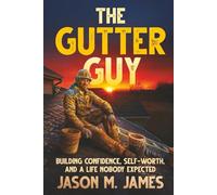 The Gutter Guy: Building Confidence, Self-Worth, and a Life Nobody Expected