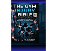 The Gym Injury Bible: The Complete Guide to Preventing, Treating, and Recovering from Weightlifting and Fitness Injuries: Evidence-Based Strategies for Safe Training, Pain Relief, Rehabilitation