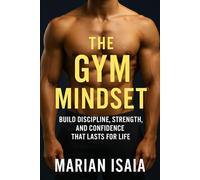 The Gym Mindset: Build Discipline, Strength, and Confidence That Lasts for Life