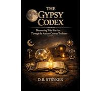The Gypsy Codex: Discovering Who You Are Through the Old Gypsy Caravan Traditions