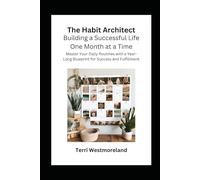 The Habit Architect: Building a Successful Life One Month at a Time: Master Your Daily Routines with a Year-Long Blueprint for Success and Fulfillment