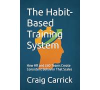The Habit-Based Training System: How HR and L&D Teams Create Consistent Behavior That Scales