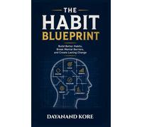 The Habit Blueprint: Build Better Habits, Break Mental Barriers, and Create Lasting Change