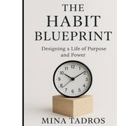 The Habit Blueprint- Designing a Life of Purpose and Power