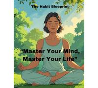 The Habit Blueprint “Master Your Mind, Master Your Life”: Simple Science-Backed Strategies to Build Better Habits and Break Bad Ones for Good