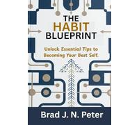 The Habit Blueprint: Unlock Essential Tips to Becoming Your Best Self