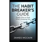 The Habit Breaker's Guide: Simple Ways to Stop What's Stopping You: Break the cycle of hesitation and master the science of lasting change