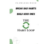 The Habit Loop: Breaking Bad Habits, Build Good Ones