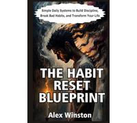 The Habit Reset Blueprint: Simple Daily Systems to Build Discipline, Break Bad Habits, and Transform Your Life