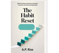 The Habit Reset: Build Consistency, Break Procrastination, and Transform Your Life with Small Daily Habits