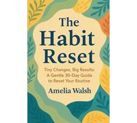 The Habit Reset: Tiny Changes, Big Results: A Gentle 30-Day Guide to Reset Your Routine