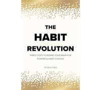 The Habit Revolution: Simple Steps to Rewire Your Brain for Powerful Habit Change