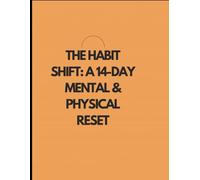 The Habit Shift: A 14-Day Mental & Physical Reset: Small Habits. Big Comeback. A Simple Wellness Plan for Busy Beginners, Moms & Working Pros