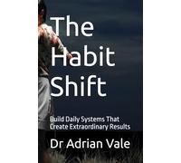The Habit Shift: Build Daily Systems That Create Extraordinary Results