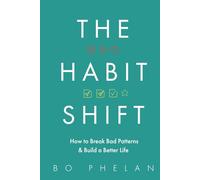 The Habit Shift: How to Break Bad Patterns and Build a Better Life