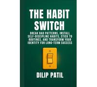 THE HABIT SWITCH: Break Bad Patterns, Install Self-Discipline Habits, Stick to Routines, and Transform Your Identity for Long-Term Success