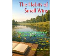 The Habits of Small Wins: Discovering Strength and Calm in Daily Living