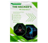 The Hacker's Mindset: An Introduction to Ethical Hacking and Penetration Testing for Absolute Beginners