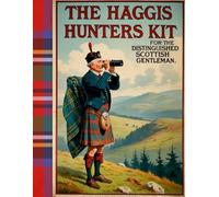 THE HAGGIS HUNTERS KIT: A DISQUISITION ON THE ESSENTIAL KIT FOR THE DISTINGUISHED SCOTTISH GENTLEMAN