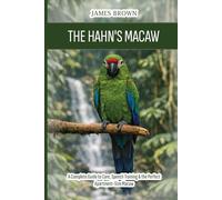 The Hahn's Macaw: A Complete Guide to Care, Speech Training & the Perfect Apartment-Size Macaw
