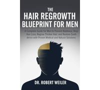 The Hair Regrowth Blueprint for Men: A Complete Guide for Men to Prevent Baldness, Stop Hair Loss, Regrow Thicker Hair, and Restore Confidence with Proven Medical and Natural Solutions for Men