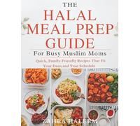 The Halal Meal Prep Guide for Busy Muslim Moms: Quick, Family-Friendly Recipes That Fit Your Deen and Your Schedule