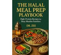 The Halal Meal Prep Playbook: Suhoor, Iftar & Family Meals - High-Protein Halal Recipes for Ramadan and Beyond