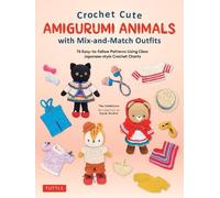 Crochet Cute Amigurumi Animals With Mix-and-match Outfits: 76 East-to-follow Patterns Using Clear Japanese-style Crochet Charts