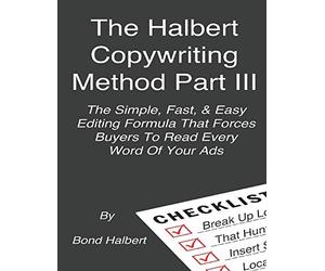 The Halbert Copywriting Method Part III: The Simple Fast & Easy Editing Formula That Forces Buyers To Read Every Word Of Your Ads!