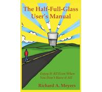 The Half-Full-Glass User's Manual: Mindfulness Meets Playfulness: A Guide to Joy, Gratitude, and Guffaws
