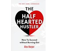 The Half-Hearted Hustler: How Succeed Without Burning Out