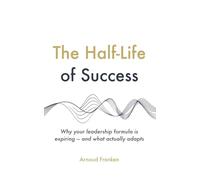 The Half-Life of Success: Why your leadership formula is expiring - and what actually adapts