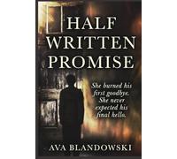 THE HALF WRITTEN PROMISE: She burned his first goodbye. She never expected his final hello.