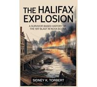 The Halifax Explosion: A Survivor-Based History of the 1917 Blast in Nova Scotia