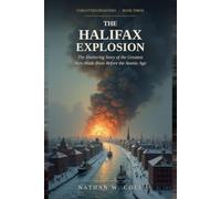 The Halifax Explosion: The Shattering Story of the Greatest Man-Made Blast Before the Atomic Age: 3
