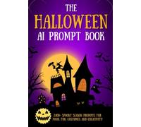 The Halloween AI Prompt Book: 2,000+ Spooky Season Prompts for Food, Fun, Costumes and Creativity