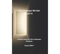 The Hallways We Get Lost In: A Gentle Guide for the In-Between Moments