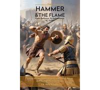 The Hammer & the Flame From Defiance To Deliverance: 167-134 BCE: First-Person Chronicle of the Maccabean Revolt and the Fight for God's People