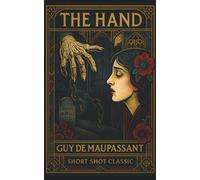 The Hand (Annotated - Complete): A Classic Gothic Mystery Short Story of Vendetta and a Severed Hand a Masterpiece of Horror from Maupassant in New Edition